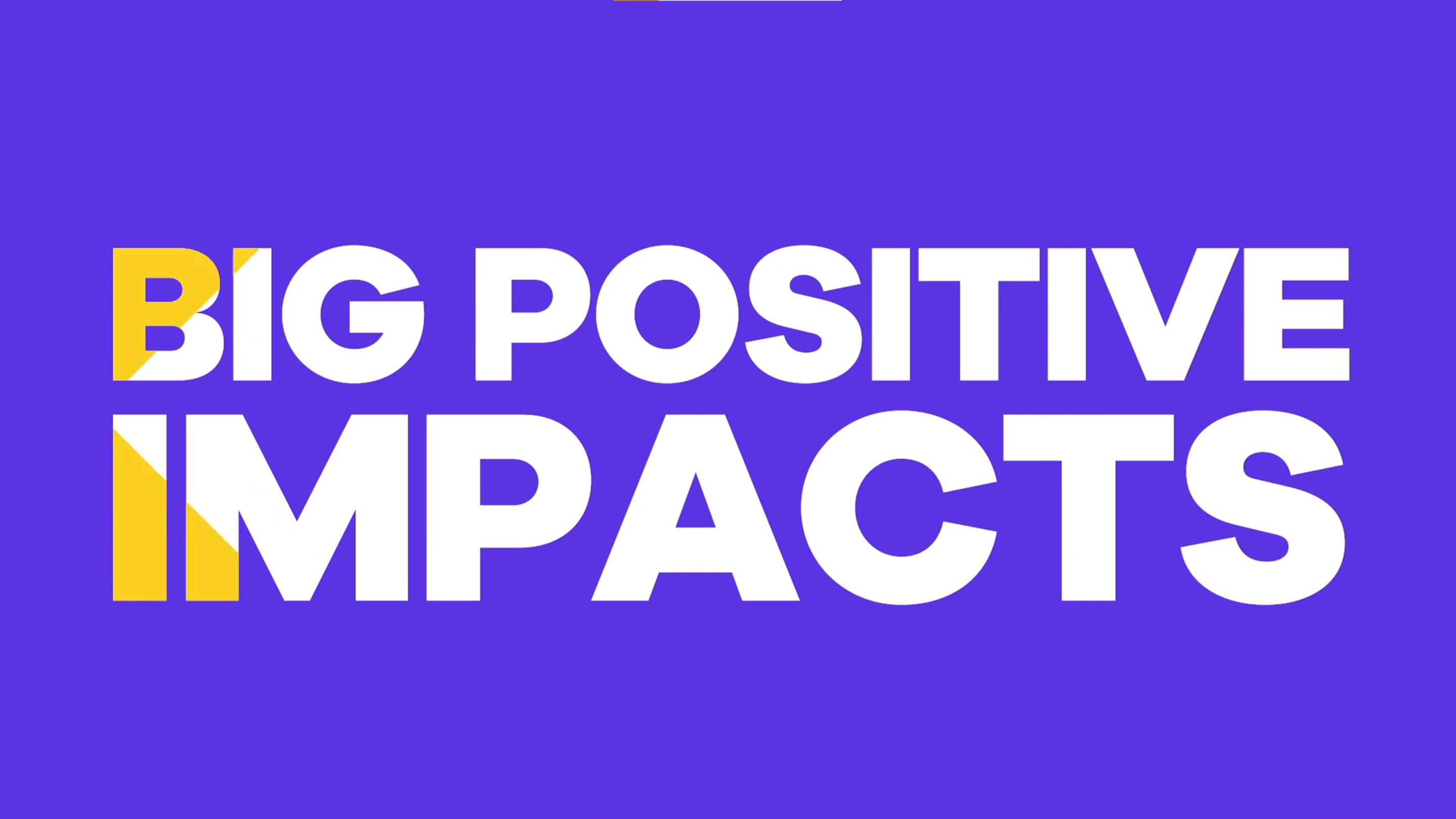 Big Positive Impacts Video Poster